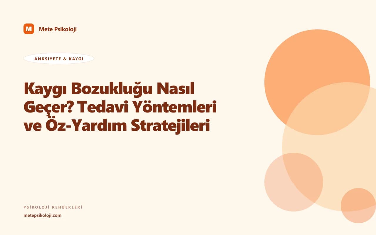 Kaygı Bozukluğu Nasıl Geçer? Tedavi Yöntemleri ve Öz-Yardım Stratejileri