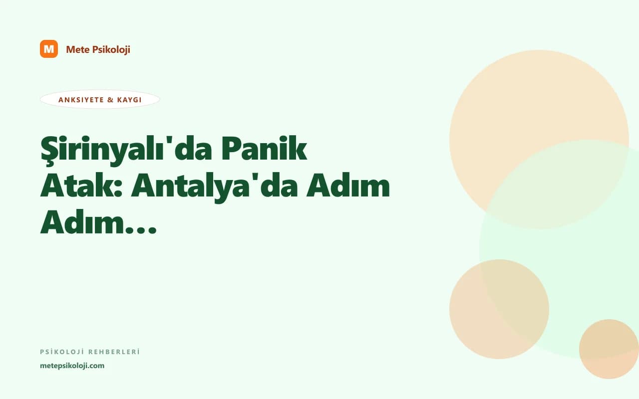 Şirinyalı'da Panik Atak: Antalya'da Adım Adım Yol Haritası