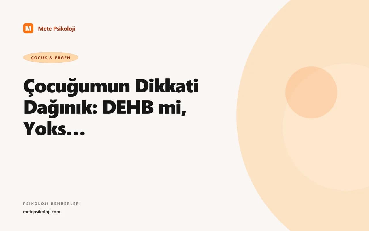 Çocuğumun Dikkati Dağınık: DEHB mi, Yoksa Başka Bir Şey mi?
