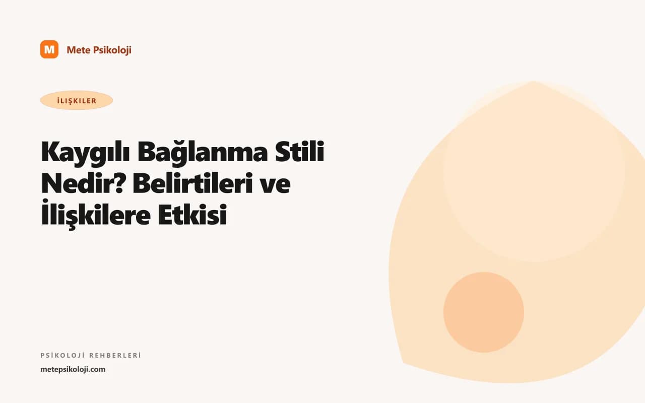 Kaygılı Bağlanma Stili Nedir? Belirtileri ve İlişkilere Etkisi